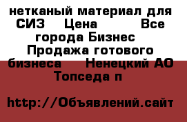 нетканый материал для СИЗ  › Цена ­ 100 - Все города Бизнес » Продажа готового бизнеса   . Ненецкий АО,Топседа п.